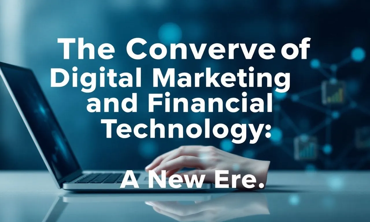 The Convergence of Digital Marketing and Financial Technology: A New Era