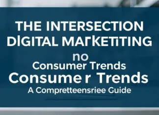 The Intersection of Digital Marketing and Consumer Trends: A Comprehensive Guide The Intersection of Digital Marketing and Consumer Trends: A Comprehensive Guide