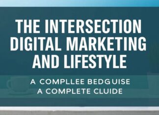 The Intersection of Digital Marketing and Lifestyle: A Comprehensive Guide The Intersection of Digital Marketing and Lifestyle: A Complete Guide