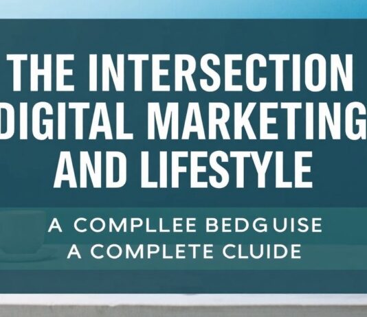 The Intersection of Digital Marketing and Lifestyle: A Comprehensive Guide The Intersection of Digital Marketing and Lifestyle: A Complete Guide