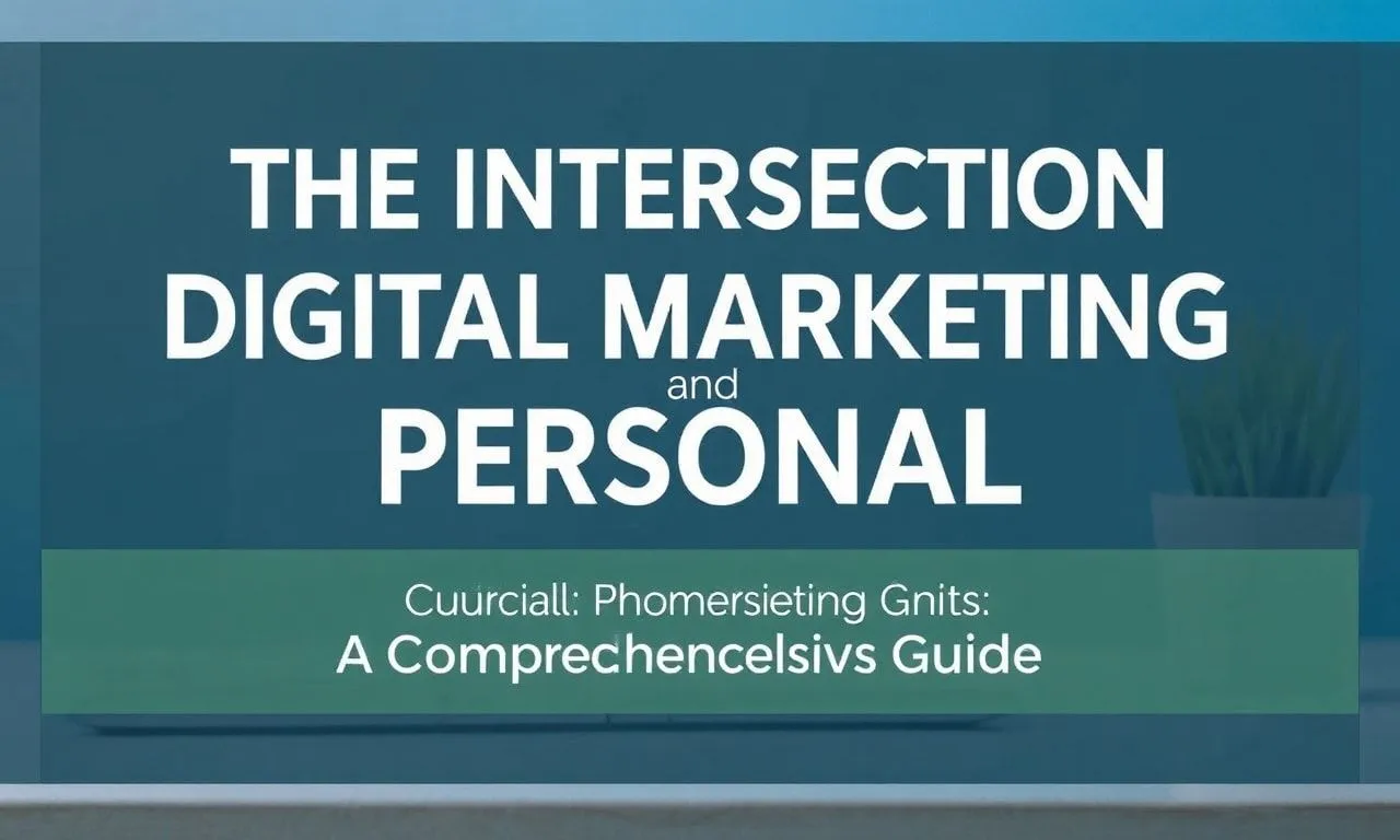 The Intersection of Digital Marketing and Personal Branding: A Comprehensive Guide