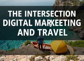 The Intersection of Digital Marketing and Travel: A Comprehensive Guide The Intersection of Digital Marketing and Travel: A Comprehensive Guide
