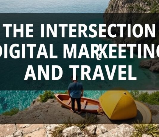 The Intersection of Digital Marketing and Travel: A Comprehensive Guide The Intersection of Digital Marketing and Travel: A Comprehensive Guide