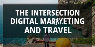 The Intersection of Digital Marketing and Travel: A Comprehensive Guide The Intersection of Digital Marketing and Travel: A Comprehensive Guide