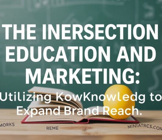 The Intersection of Education and Marketing: Leveraging Knowledge for Brand Growth The Intersection of Education and Marketing: Utilizing Knowledge to Expand Brand Reach