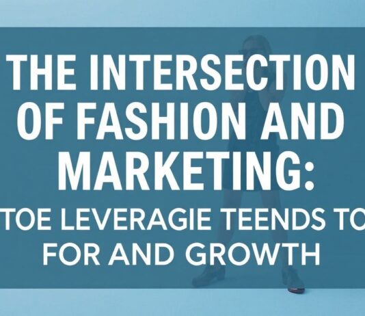 The Intersection of Fashion and Marketing: Leveraging Trends for Brand Growth The Intersection of Fashion and Marketing: Leveraging Trends for Brand Growth