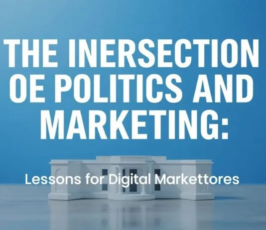 The Intersection of Politics and Marketing: Lessons for Digital Marketers The Intersection of Politics and Marketing: Lessons for Digital Marketers