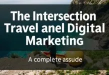 The Intersection of Travel and Digital Marketing: A Comprehensive Guide The Intersection of Travel and Digital Marketing: A Complete Guide
