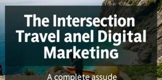 The Intersection of Travel and Digital Marketing: A Comprehensive Guide The Intersection of Travel and Digital Marketing: A Complete Guide