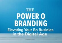 The Power of Branding: Elevating Your Business in the Digital Age The Power of Branding: Elevating Your Business in the Digital Age