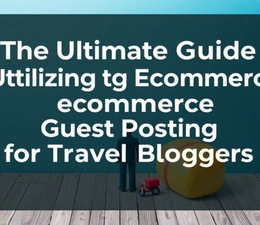 The Ultimate Guide to Leveraging Ecommerce Guest Posting for Travel Bloggers The Ultimate Guide to Utilizing Ecommerce Guest Posting for Travel Bloggers